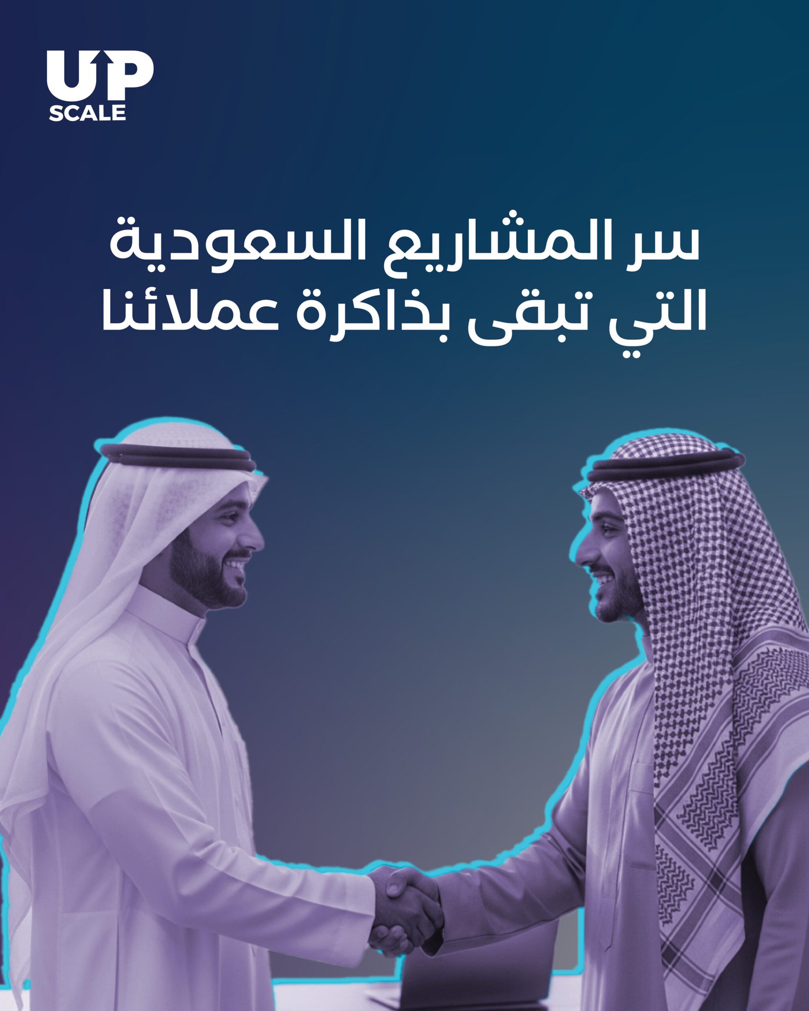 سرّ المشاريع السعودية التي تبقى في ذاكرة عملائها – ScaleUp Agency